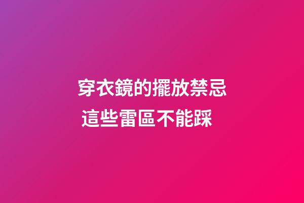 穿衣鏡的擺放禁忌 這些雷區不能踩